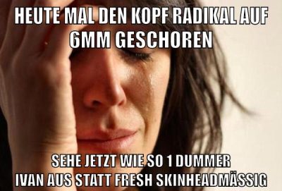 heute mal den kopf radikal auf 6mm geschoren sehe jetzt wie so 1 dummer ivan aus statt fresh skinheadmässig