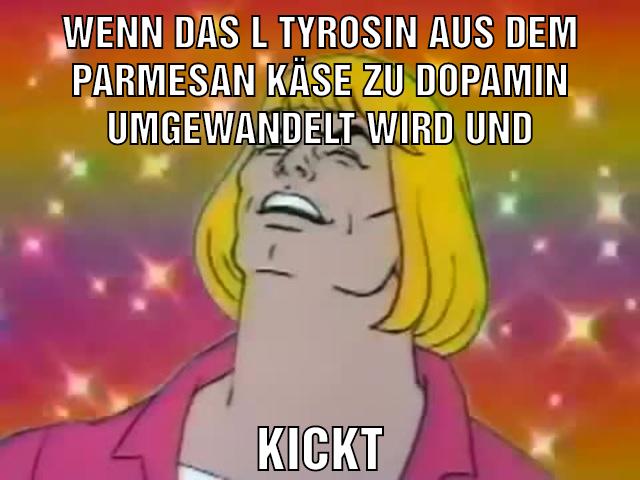Wenn das l tyrosin aus dem parmesan käse zu dopamin umgewandelt wird und kickt