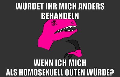 würdet ihr mich anders behandeln wenn ich mich als homosexuell outen würde?