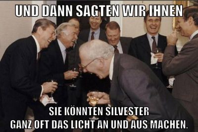 Und dann sagten wir ihnen sie könnten Silvester ganz oft das Licht an und aus machen.