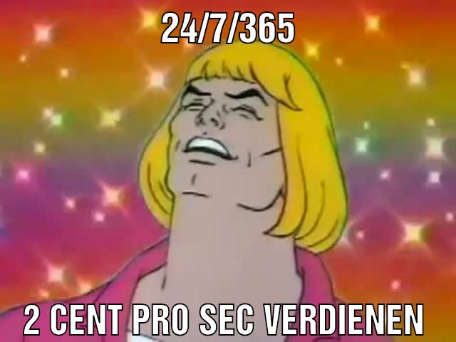 24/7/365 2 Cent pro sec verdienen