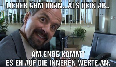 lieber arm dran...als bein ab.. am ende kommt es eh auf die inneren werte an.
