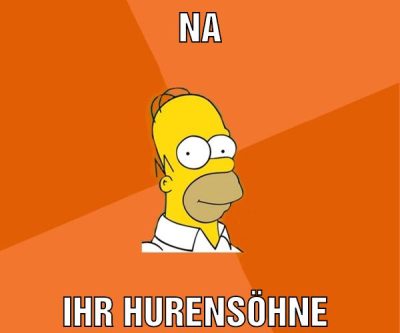 Na Ihr hurensöhne